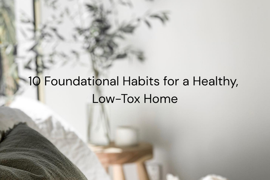 10 Foundational Habits for a Healthy, Low-Tox Home